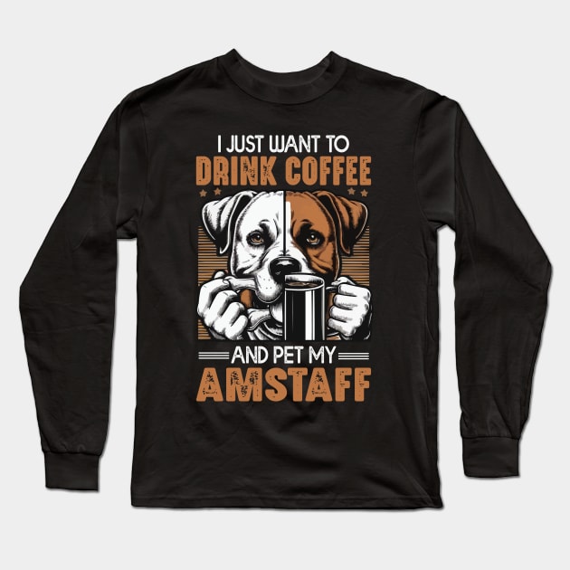 I Just Want To Drink Coffee And Pet My Amstaff Dog Owner Coffee lover Long Sleeve T-Shirt by JUST PINK